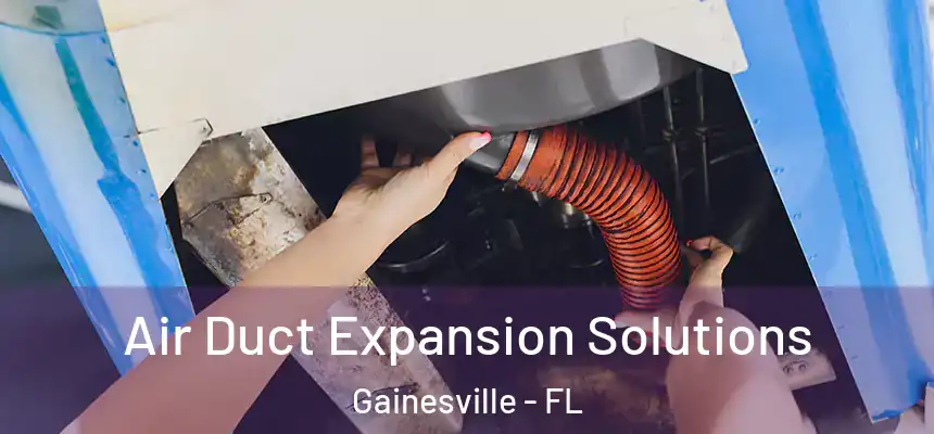 Air Duct Expansion Solutions Gainesville - FL