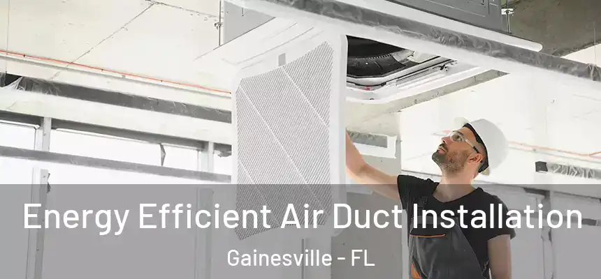  Energy Efficient Air Duct Installation Gainesville - FL