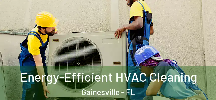  Energy-Efficient HVAC Cleaning Gainesville - FL