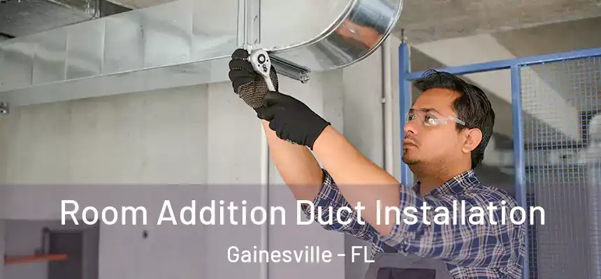  Room Addition Duct Installation Gainesville - FL